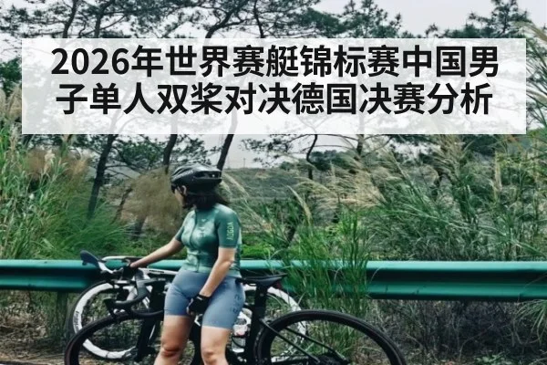 2026年世界赛艇锦标赛中国男子单人双桨对决德国决赛分析